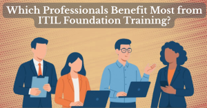 Which Professionals Benefit Most from ITIL Foundation Training?